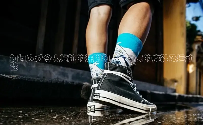 意昂3官网登陆入口百度手机卫士如何应对令人尴尬的汗脚和臭气熏天的皮鞋及运动
鞋