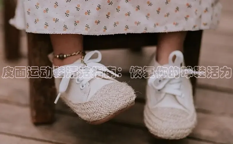 意昂3平台客服百度 H5皮面运动鞋清洁指南：恢复你的球鞋活力